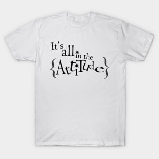 It's all in the Attitude T-Shirt